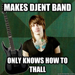 makes djent band only knows how to thall - makes djent band only knows how to thall  Progressive Guitarist