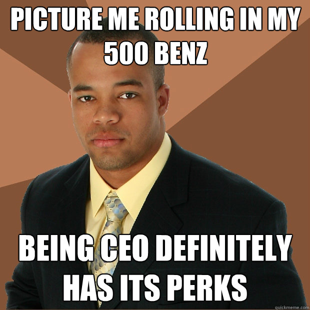 picture me rolling in my 500 benz being ceo definitely has its perks  Successful Black Man