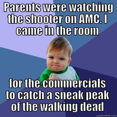  PARENTS WERE WATCHING THE SHOOTER ON AMC. I CAME IN THE ROOM FOR THE COMMERCIALS TO CATCH A SNEAK PEAK OF THE WALKING DEAD Success Kid