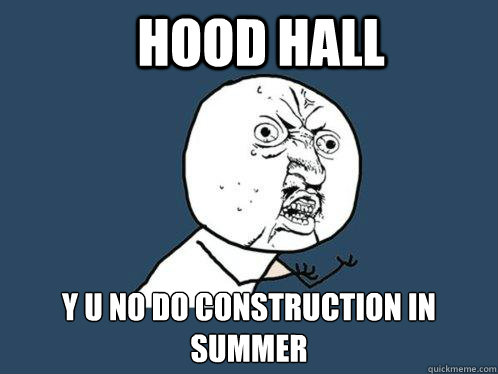 Hood Hall y u no do construction in summer  Y U No