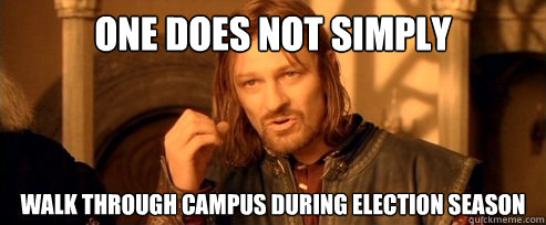 One does not simply walk through campus during election season  One Does Not Simply