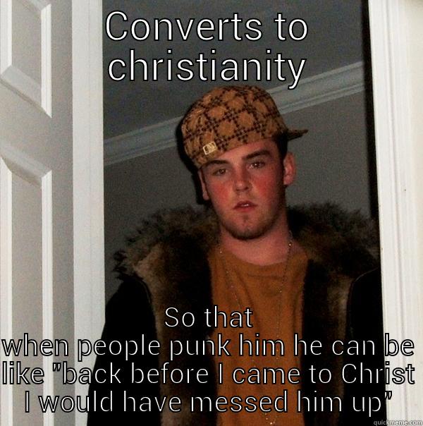 real christian =fake badass - CONVERTS TO CHRISTIANITY SO THAT WHEN PEOPLE PUNK HIM HE CAN BE LIKE 