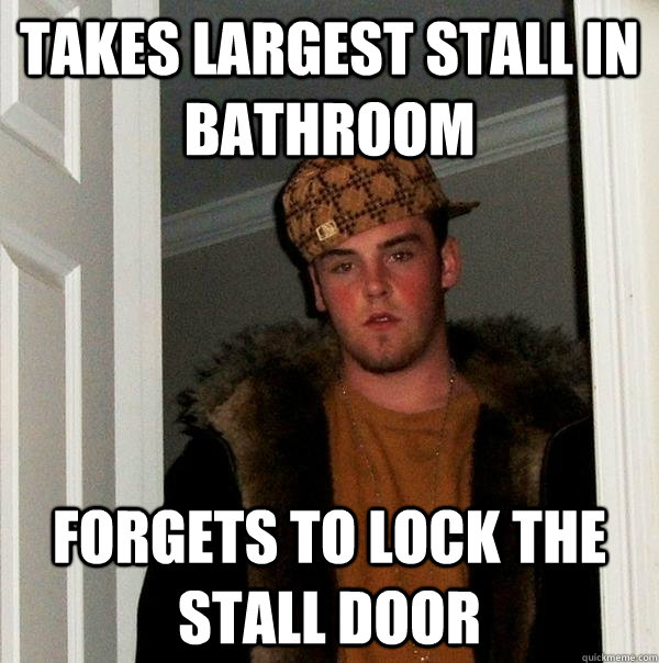 takes largest stall in bathroom forgets to lock the stall door  Scumbag Steve