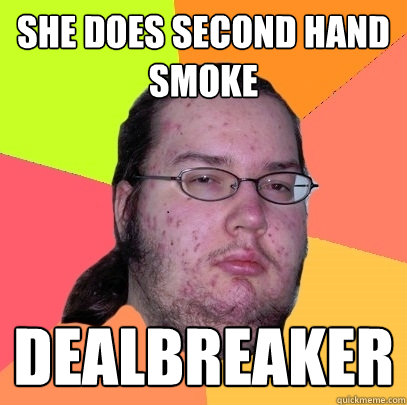 She does second hand smoke dealbreaker  Butthurt Dweller