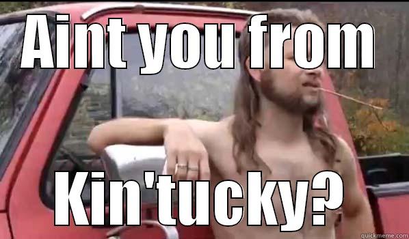 AINT YOU FROM KIN'TUCKY? Almost Politically Correct Redneck