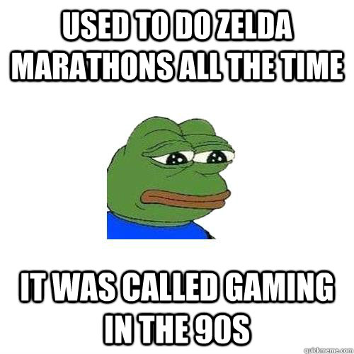 Used to do Zelda marathons all the time It was called gaming in the 90s  Sad Frog