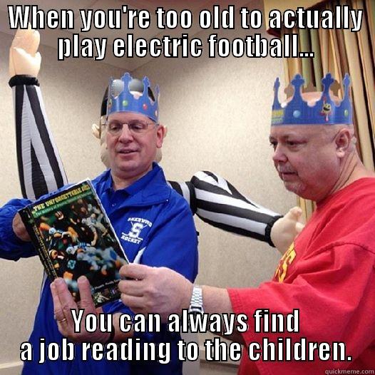 WHEN YOU'RE TOO OLD TO ACTUALLY PLAY ELECTRIC FOOTBALL... YOU CAN ALWAYS FIND A JOB READING TO THE CHILDREN. Misc