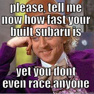 PLEASE, TELL ME NOW HOW FAST YOUR BUILT SUBARU IS YET YOU DONT EVEN RACE ANYONE Creepy Wonka