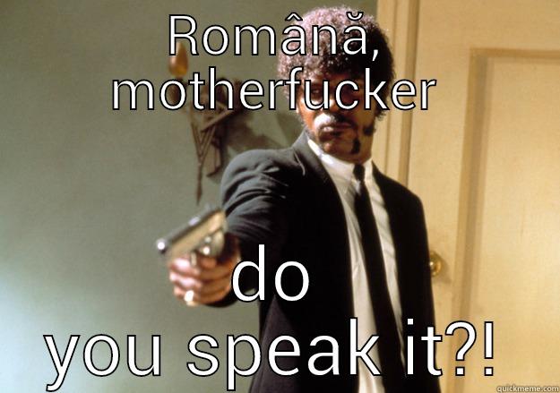 ROMÂNĂ, MOTHERFUCKER DO YOU SPEAK IT?! Samuel L Jackson