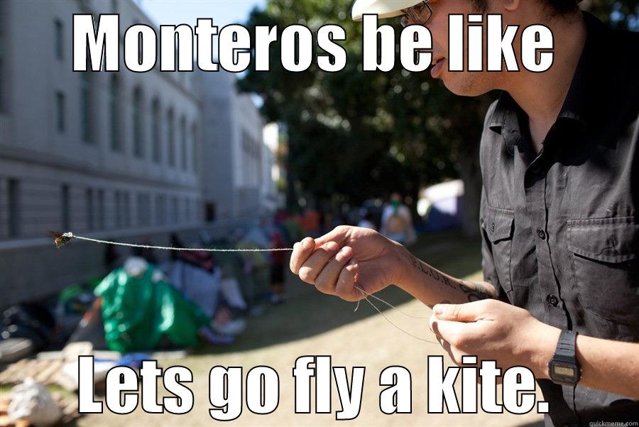 MONTEROS BE LIKE LETS GO FLY A KITE. Misc