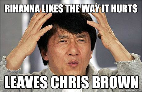 rihanna likes the way it hurts leaves chris brown  EPIC JACKIE CHAN