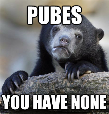 pubes you have none  Confession Bear