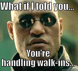 WHAT IF I TOLD YOU...   YOU'RE HANDLING WALK-INS... Matrix Morpheus