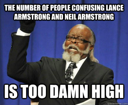 The number of people confusing lance armstrong and Neil armstrong Is Too Damn HIGH  Too Damn High