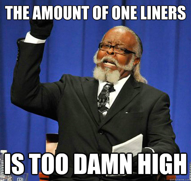 The amount of one liners Is too damn high - The amount of one liners Is too damn high  Jimmy McMillan