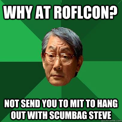 why at roflcon? Not send you to MIT to hang out with Scumbag Steve - why at roflcon? Not send you to MIT to hang out with Scumbag Steve  High Expectations Asian Father