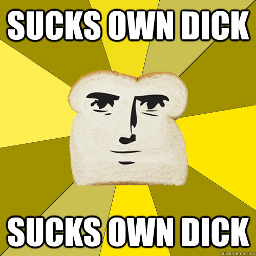 Sucks own dick Sucks own dick  Breadfriend