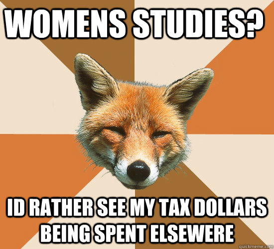 Womens studies? Id rather see my tax dollars being spent elsewere  Condescending Fox