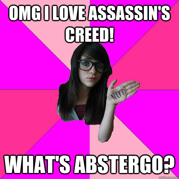 omg I love assassin's creed! What's Abstergo?  Idiot Nerd Girl