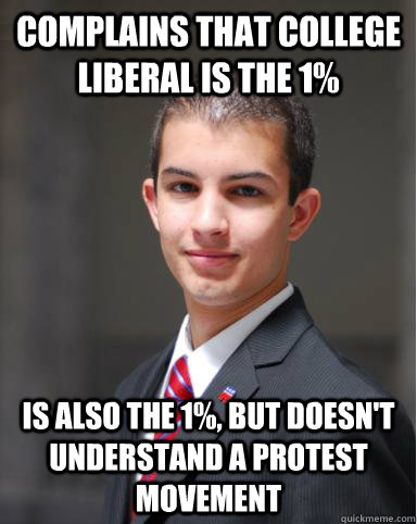 complains that college liberal is the 1% is also the 1%, but doesn't understand a protest movement  College Conservative