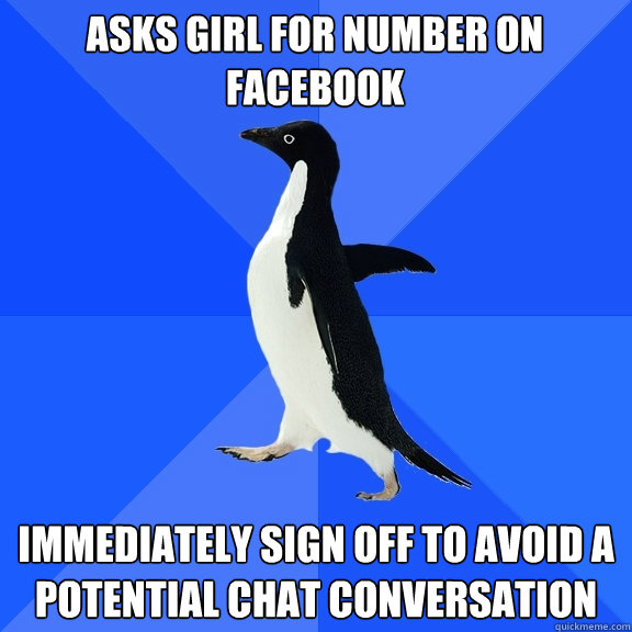 Asks girl for number on facebook immediately sign off to avoid a potential chat conversation  Socially Awkward Penguin