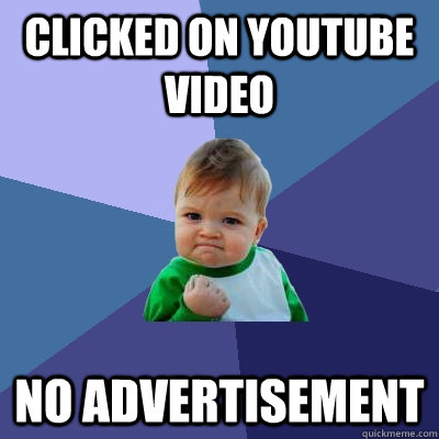 clicked on youtube video no advertisement  Success Kid