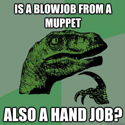 Is a blowjob from a muppet also a hand job?  
