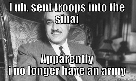 Gamal Nasser - I UH, SENT TROOPS INTO THE SINAI APPARENTLY I NO LONGER HAVE AN ARMY Misc