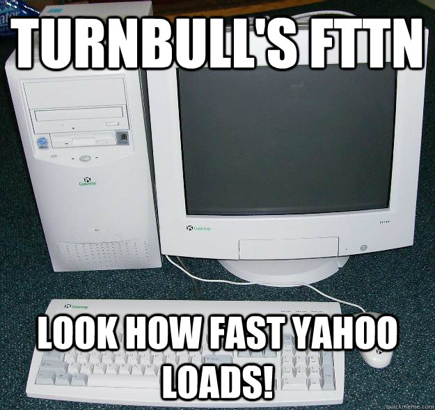 Turnbull's fttn look how fast yahoo loads!  First Gaming Computer