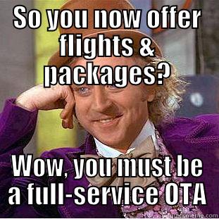 SO YOU NOW OFFER FLIGHTS & PACKAGES? WOW, YOU MUST BE A FULL-SERVICE OTA Condescending Wonka