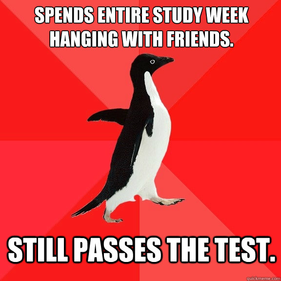 Spends entire study week hanging with friends. still passes the test.  Socially Awesome Penguin