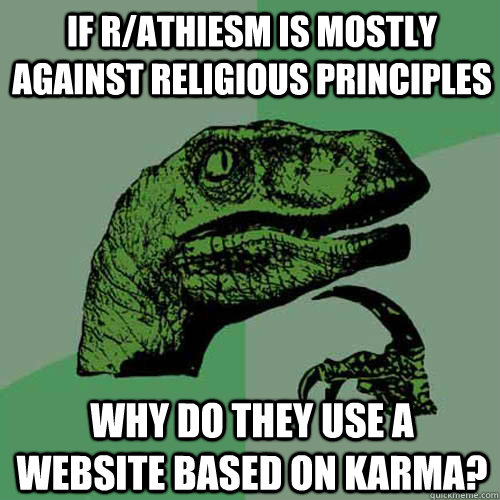 If r/athiesm is mostly against religious principles Why do they use a website based on karma?  Philosoraptor