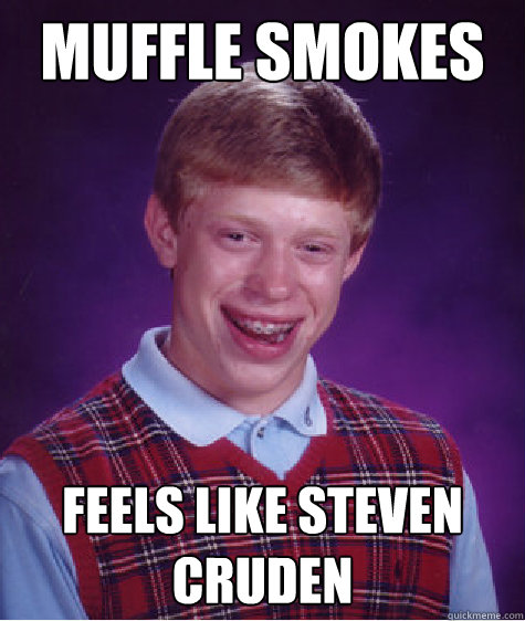 muffle smokes ounce feels like steven cruden - muffle smokes ounce feels like steven cruden  Bad Luck Brian