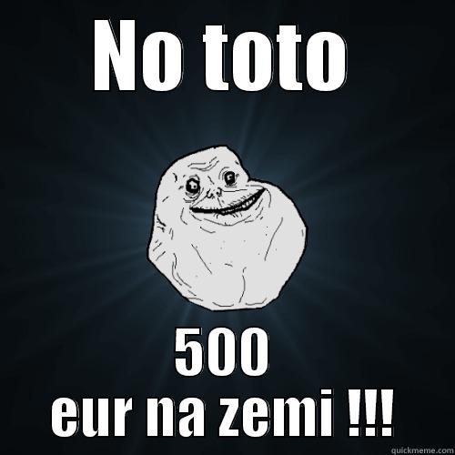 NO TOTO 500 EUR NA ZEMI !!! Forever Alone