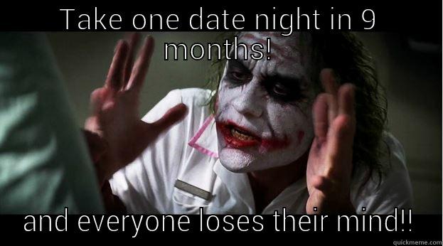 You guys suck.  - TAKE ONE DATE NIGHT IN 9 MONTHS! AND EVERYONE LOSES THEIR MIND!! Joker Mind Loss