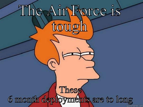 THE AIR FORCE IS TOUGH THESE 6 MONTH DEPLOYMENTS ARE TO LONG Futurama Fry