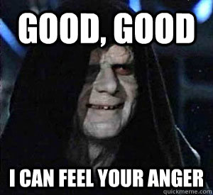 Good, good I can feel your anger  Happy Emperor Palpatine