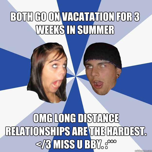 Both go on vacatation for 3 weeks in summer omg long distance relationships are the hardest. </3 miss u bby. :***  Annoying Facebook Couple