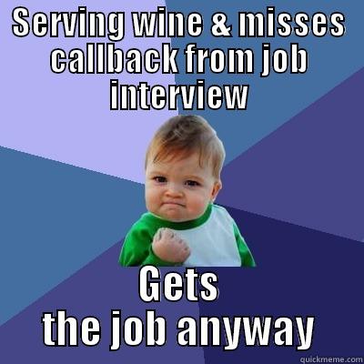 SERVING WINE & MISSES CALLBACK FROM JOB INTERVIEW GETS THE JOB ANYWAY Success Kid