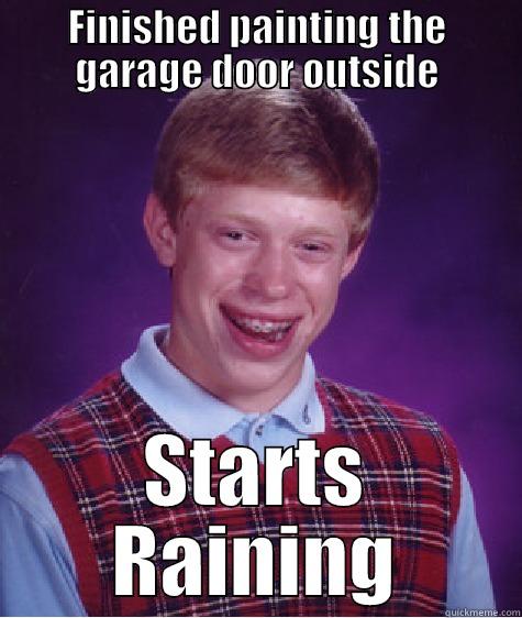 FINISHED PAINTING THE GARAGE DOOR OUTSIDE STARTS RAINING Bad Luck Brian