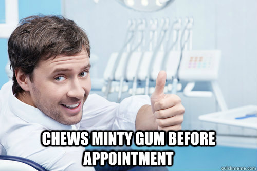  chews minty gum before appointment -  chews minty gum before appointment  Good Guy Dental Patient