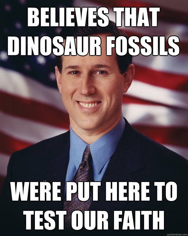 believes that dinosaur fossils were put here to test our faith  Rick Santorum