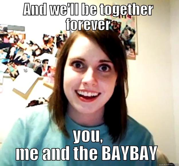 Run Motherfucker Run! - AND WE'LL BE TOGETHER FOREVER YOU, ME AND THE BAYBAY  Overly Attached Girlfriend