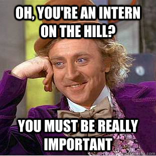 Oh, You're an intern on the Hill? You must be really important - Oh, You're an intern on the Hill? You must be really important  Creepy Wonka