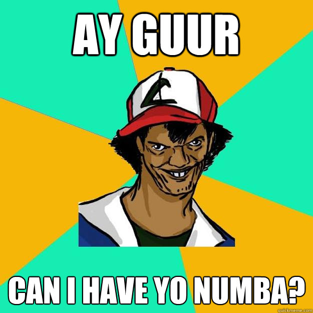 ay guur can i have yo numba? - ay guur can i have yo numba?  Ash Pedreiro