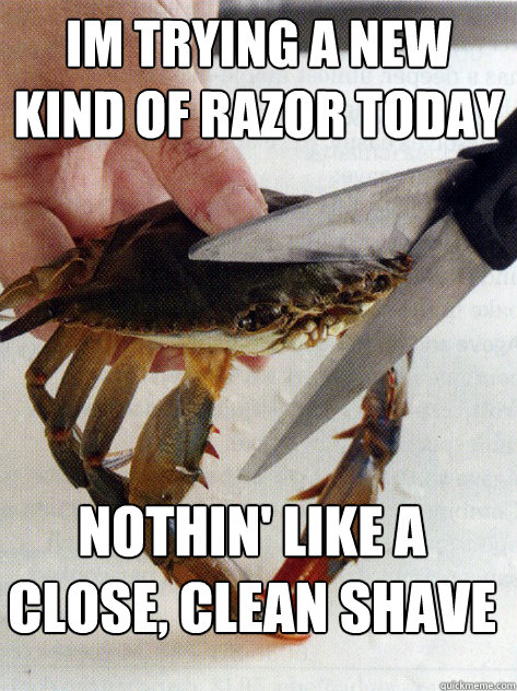 Im trying a new kind of razor today Nothin' Like a Close, clean shave  Optimistic Crab