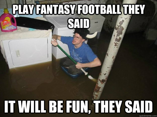 Play Fantasy Football they said It will be fun, They said  Do the laundry they said