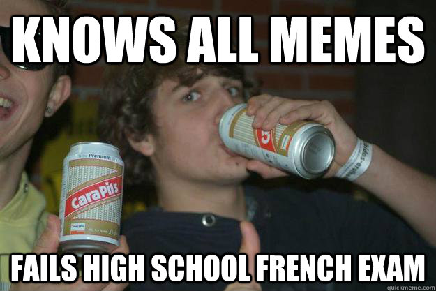 Knows all memes Fails high school french exam - Knows all memes Fails high school french exam  Jorn