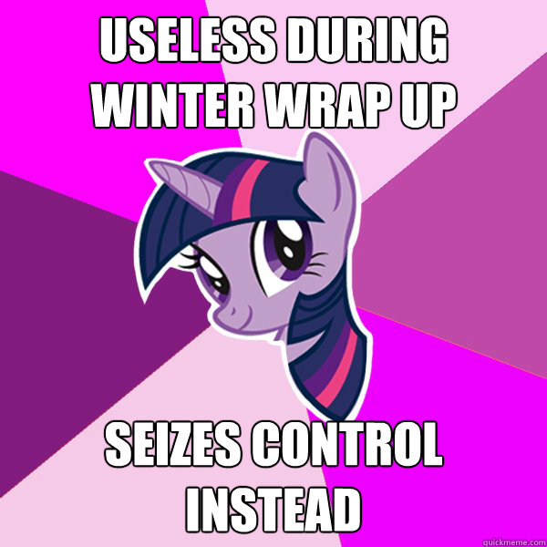 useless during 
winter wrap up SEIZES CONTROL
INSTEAD  Twilight Sparkle