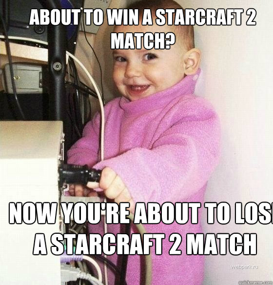 About to win a Starcraft 2 match? Now you're about to lose a starcraft 2 match - About to win a Starcraft 2 match? Now you're about to lose a starcraft 2 match  Troll Baby